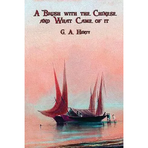 A Brush with the Chinese and What Came of it: A Classic Victorian Adventure of Naval Danger, Courage, and Conflict in China