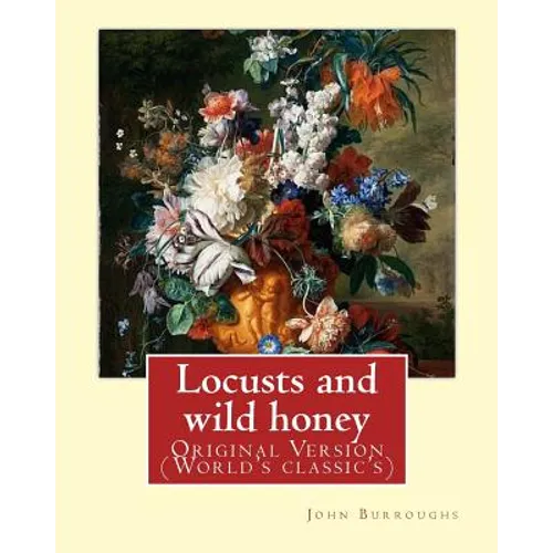 Locusts and wild honey. By: John Burroughs: (Original Version)