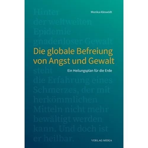 Die globale Befreiung von Angst und Gewalt.: Ein Heilungsplan für die Erde