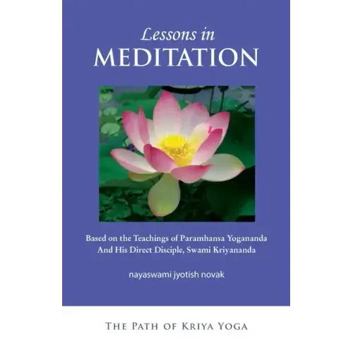 Lessons in Meditation: Based on the Teachings of Paramhansa Yogananda, and His Disciple Swami Kriyananda