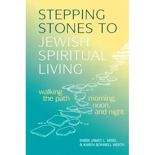 Stepping Stones to Jewish Spiritual Living: Walking the Path Morning, Noon, and Night