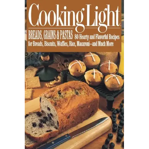 Cooking Light Breads, Grains and Pastas: 80 Hearty and Flavorful Recipes for Breads, Biscuits, Waffles, Rice, Macaroni - And Mutch More