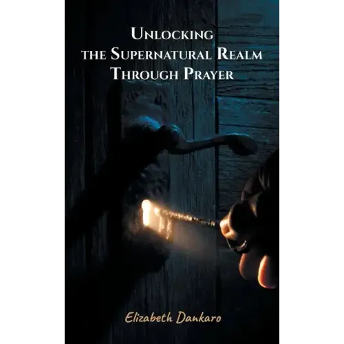 Unlocking the Supernatural Realm Through Prayer
