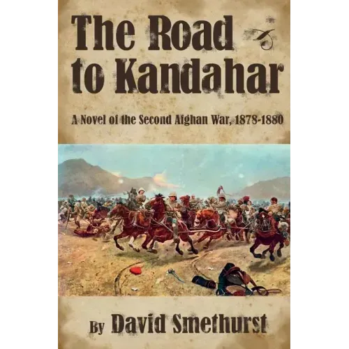 The Road to Kandahar: A Novel of the Second Afghan War, 1878-80