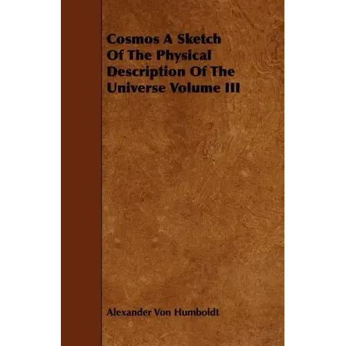 Cosmos A Sketch Of The Physical Description Of The Universe Volume III