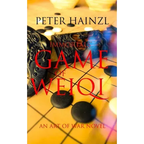 Immortals' Game of Weiqi: An Art of War Novel