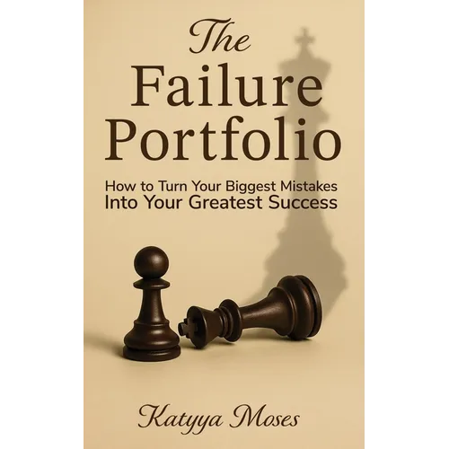 The Failure Portfolio: How to Turn Your Biggest Mistakes Into Your Greatest Success