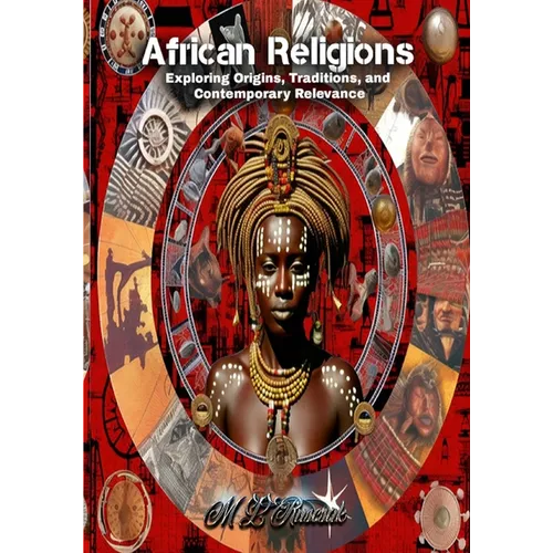 African Religions: Exploring Origins, Traditions, and Contemporary Relevance