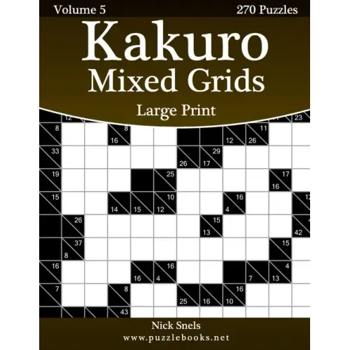 Kakuro Mixed Grids Large Print - Volume 5 - 270 Logic Puzzles