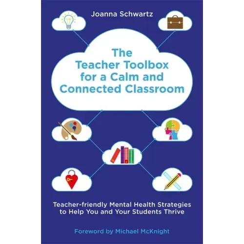The Teacher Toolbox for a Calm and Connected Classroom: Teacher-Friendly Mental Health Strategies to Help You and Your Students Thrive