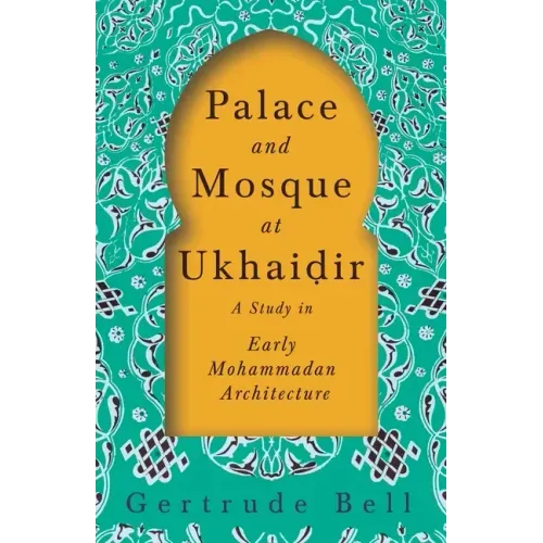 Palace and Mosque at Ukhaiḍir - A Study in Early Mohammadan Architecture