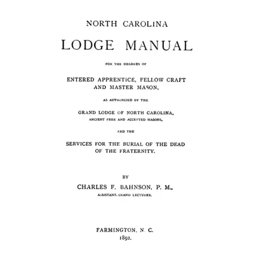 North Carolina Lodge Manual: For The Degrees Of Entered Apprentice, Fellow Craft And Master Mason, As Authorized By The Grand Lodge Of North Caroli