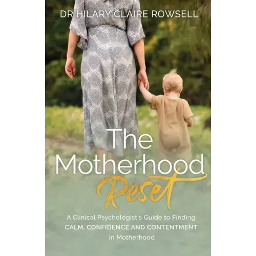 The Motherhood Reset: A Clinical Psychologist's Guide to Finding Calm, Confidence and Contentment in Motherhood