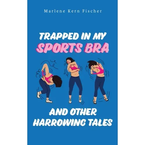 Trapped In My Sports Bra and Other Harrowing Tales