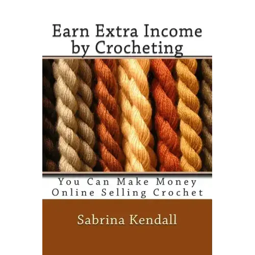 Earn Extra Income by Crocheting: You Can Make Money Online Selling Crochet