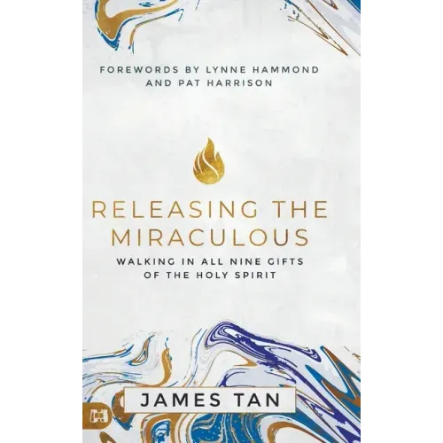 Releasing the Miraculous: Walking in all Nine Gifts of the Holy Spirit