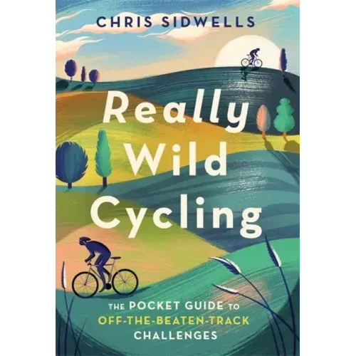 Really Wild Cycling: The Pocket Guide to Off-The-Beaten-Track Challenges