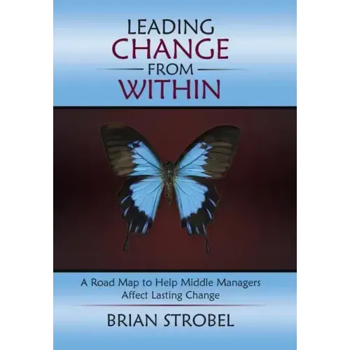 Leading Change From Within: A Road Map to Help Middle Managers Affect Lasting Change