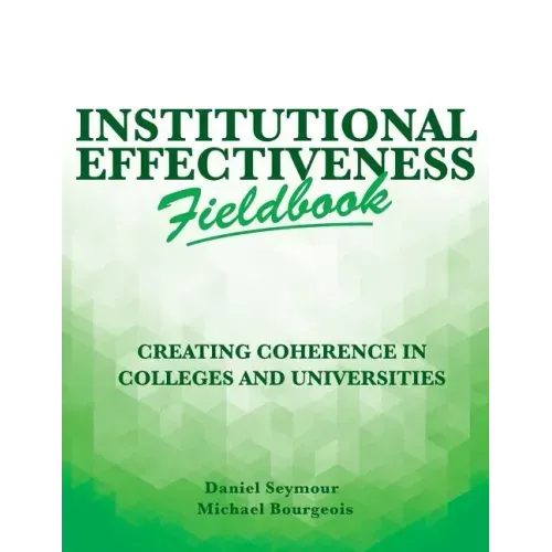 Institutional Effectiveness Fieldbook: Creating Coherence in Colleges and Universities