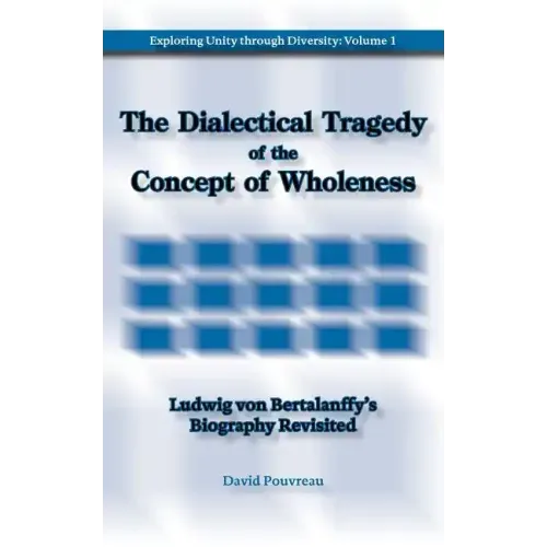 The Dialectical Tragedy of the Concept of Wholeness: Ludwig von Bertalanffy's Biography Revisited