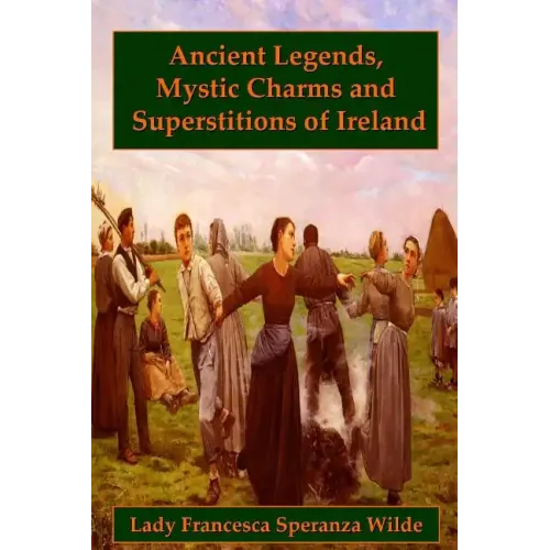 Ancient Legends, Mystic Charms, and Superstitions of Ireland