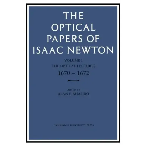 The Optical Papers of Isaac Newton: Volume 1, the Optical Lectures 1670-1672