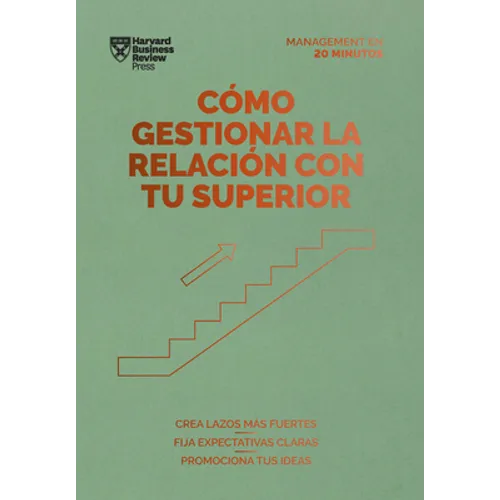 Cómo Gestionar La Relación Con Tu Superior. Serie Management En 20 Minutos (Managing Up, Spanish Edition)