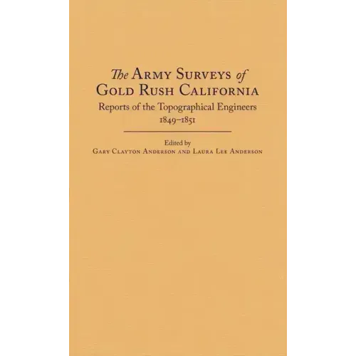 The Army Surveys of Gold Rush California: Reports of Topographical Engineers, 1849-1851