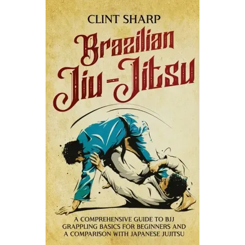 Brazilian Jiu-Jitsu: A Comprehensive Guide to BJJ Grappling Basics for Beginners and a Comparison with Japanese Jujitsu
