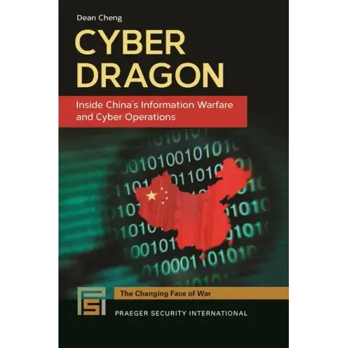 Cyber Dragon: Inside China's Information Warfare and Cyber Operations
