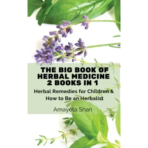 The Big Book of Herbal Medicine: 2 books in 1- Herbal Remedies for Children and How to Be an Herbalist