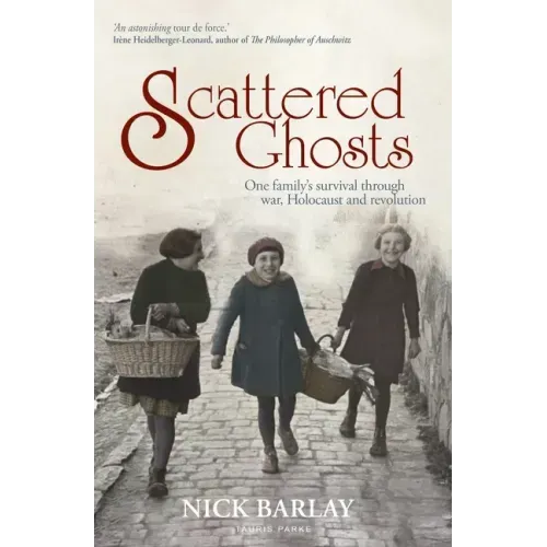 Scattered Ghosts: One Family's Survival Through War, Holocaust and Revolution
