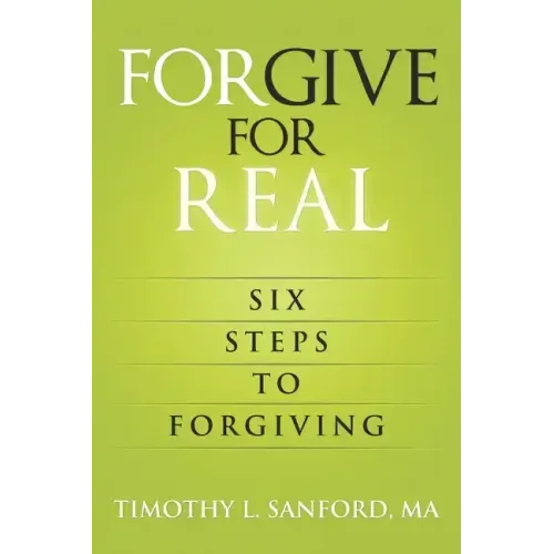 Forgive For Real: Six steps to Forgiving