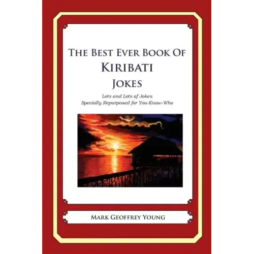 The Best Ever Book of Kiribati Jokes: Lots and Lots of Jokes Specially Repurposed for You-Know-Who