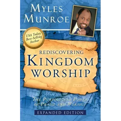Rediscovering Kingdom Worship: The Purpose and Power of Praise and Worship