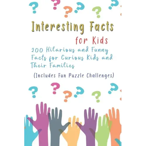 Interesting Facts for Kids: 200 Hilarious and Funny Facts for Curious Kids and Their Families Includes Fun Puzzle Challenges