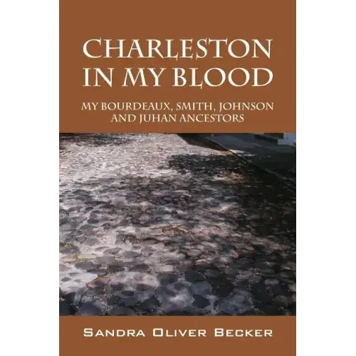 Charleston in My Blood: My Bourdeaux, Smith, Johnson and Juhan Ancestors