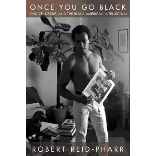 Once You Go Black: Choice, Desire, and the Black American Intellectual