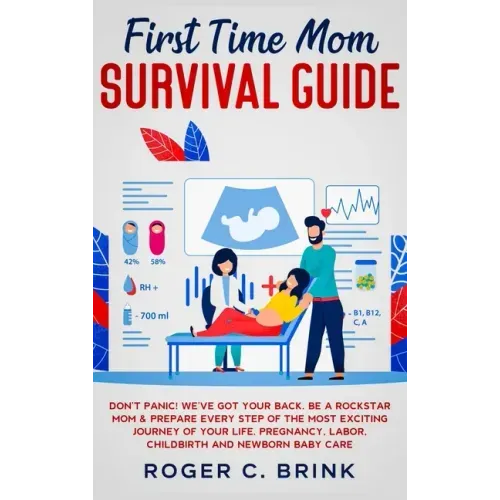First Time Mom Survival Guide: Don't Panic! We've Got Your Back. Be a Rockstar Mom & Prepare Every Step of The Most Exciting Journey of Your Life. Pr