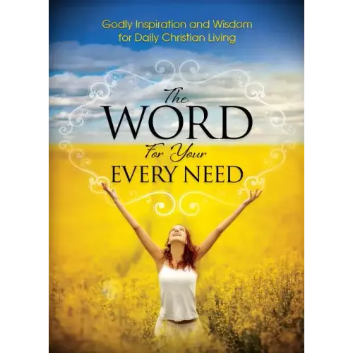 The Word For Your Every Need: Godly Inspiration and Wisdom for Daily Christian Living
