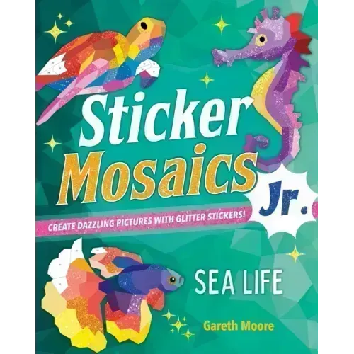 Sticker Mosaics Jr.: Sea Life: Create Dazzling Pictures with Glitter Stickers!