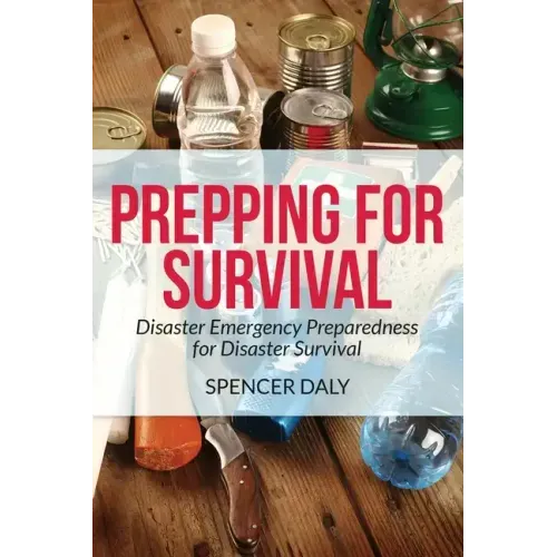 Prepping for Survival: Disaster Emergency Preparedness for Disaster Survival