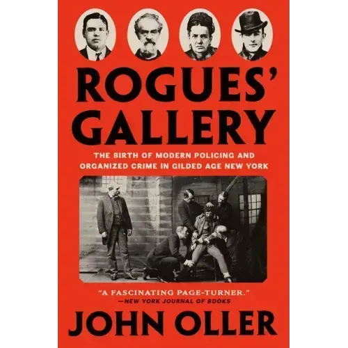 Rogues' Gallery: The Birth of Modern Policing and Organized Crime in Gilded Age New York