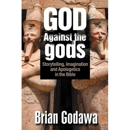 God Against the gods: Storytelling, Imagination and Apologetics in the Bible