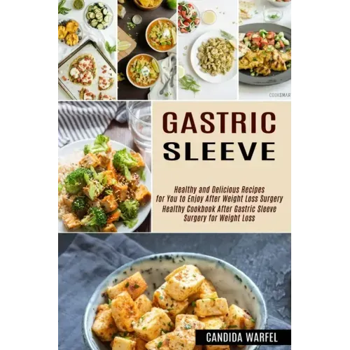 Gastric Sleeve: Healthy and Delicious Recipes for You to Enjoy After Weight Loss Surgery (Healthy Cookbook After Gastric Sleeve Surgery for Weight Los