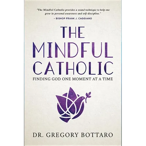 The Mindful Catholic: Finding God One Moment at a Time