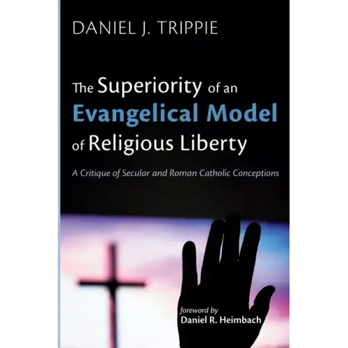 The Superiority of an Evangelical Model of Religious Liberty: A Critique of Secular and Roman Catholic Conceptions