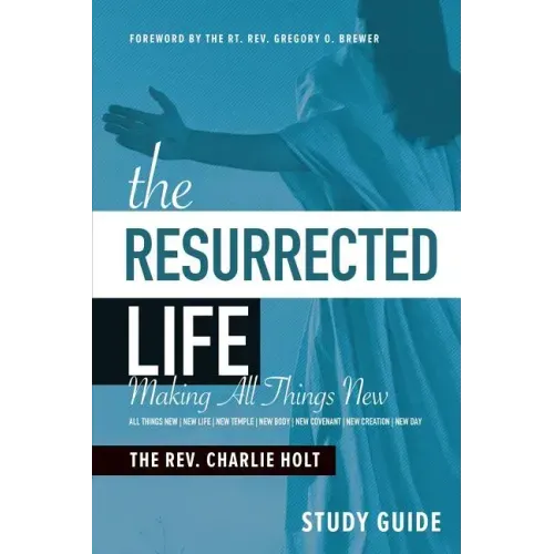 The Resurrected Life Study Guide: Making All Things New