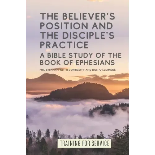 The Believer's Position and the Disciple's Practice: A Bible Study of the Book of Ephesians