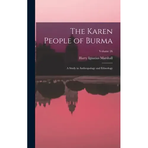 The Karen People of Burma: A Study in Anthropology and Ethnology; Volume 26